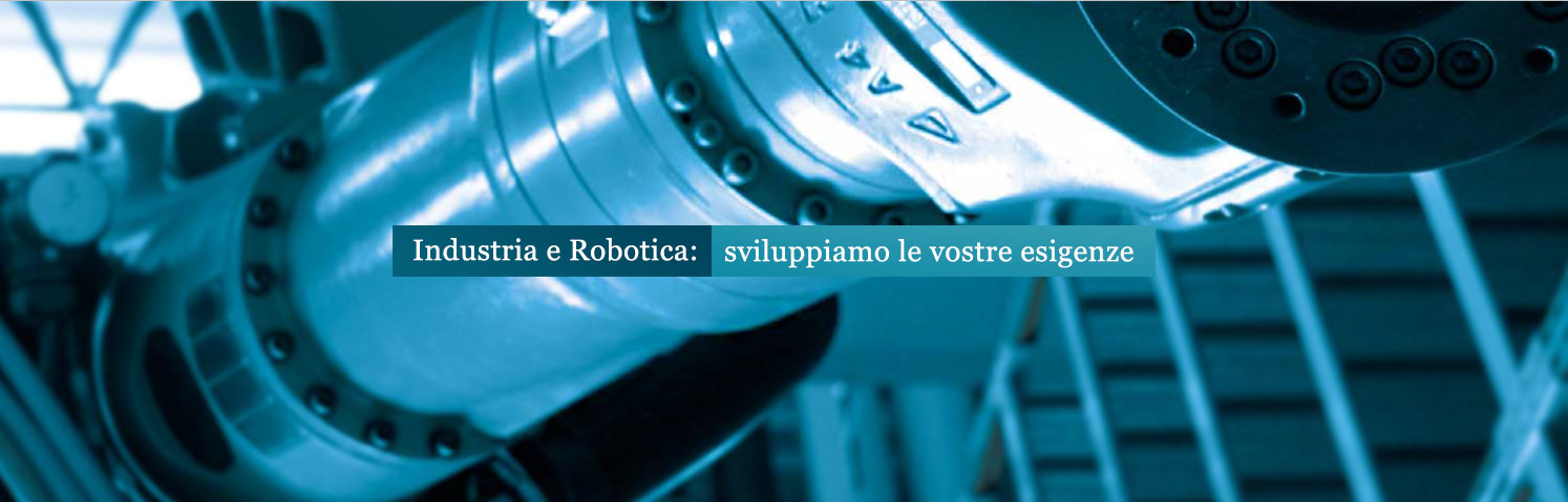 Industria e Robotica: sviluppiamo le vostre esigenze